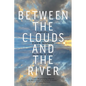 Between the Clouds and the River