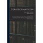 Strategematicon: Or, Greek and Roman Anecdotes, Concerning Military Policy and the Science of War; Also Stratecon, Or Characteristics o