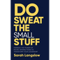 Do Sweat the Small Stuff: Harness the Power of Micro-Interactions to Transform Your Leadership