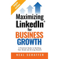 Maximizing LinkedIn for Business Growth, Updated and Expanded: A Practical Guide to Building Your Brand and Driving Results