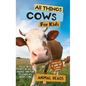 All Things Cows For Kids: Filled With Plenty of Facts, Photos, and Fun to Learn all About Cows