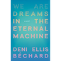 We Are Dreams in the Eternal Machine