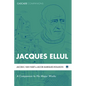 Jacques Ellul: A Companion to His Major Works