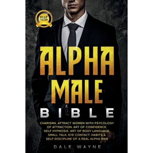 Alpha Male Bible: Charisma. Attract Women with Psychology of Attraction. Art of Confidence. Self Hypnosis. Art of Body Language. Small T