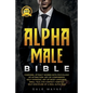 Alpha Male Bible: Charisma. Attract Women with Psychology of Attraction. Art of Confidence. Self Hypnosis. Art of Body Language. Small T