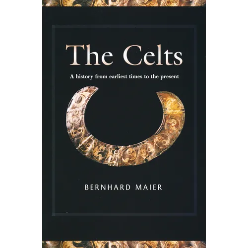 The Celts: A History from Earliest Times to the Present