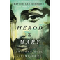 Herod and Mary: The True Story of the Tyrant King and the Mother of the Risen Savior