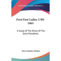 First First Ladies 1789-1865: A Study Of The Wives Of The Early Presidents