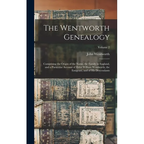 The Wentworth Genealogy: Comprising the Origin of the Name, the Family in England, and a Particular Account of Elder William Wentworth, the Emi