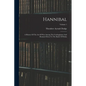 Hannibal: A History Of The Art Of War Among The Carthaginians And Romans Down To The Battle Of Pydna; Volume 1