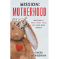Mission: Motherhood: Writing a New Fairy Tale of Love and Family