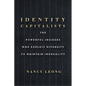 Identity Capitalists: The Powerful Insiders Who Exploit Diversity to Maintain Inequality