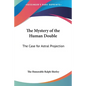 The Mystery of the Human Double: The Case for Astral Projection