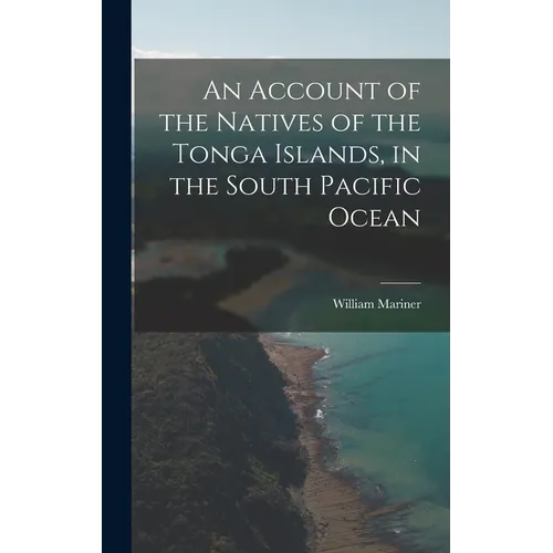 An Account of the Natives of the Tonga Islands, in the South Pacific Ocean