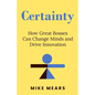 Certainty: How Great Bosses Can Change Minds and Drive Innovation