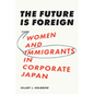 The Future Is Foreign: Women and Immigrants in Corporate Japan