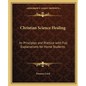Christian Science Healing: Its Principles and Practice with Full Explanations for Home Students