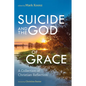 Suicide and the God of Grace: A Collection of Christian Reflection