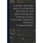 A Short History and Illustrated Roster of the 106th Infantry, United States, Colonel Frank H. Norton Commanding