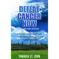 Defeat Cancer Now: A Nutritional Approach to Wellness for Cancer and Other Diseases