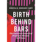 Birth Behind Bars: The Carceral Control of Pregnant Women in Prison