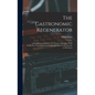 The Gastronomic Regenerator: A Simplified and Entirely New System of Cookery With Nearly Two Thousand Practical Receipts Suited to the Income of All C
