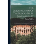 The Liquefaction Of The Blood Of St. Januarius, At Naples: An Historical And Critical Examination Of The Miracle