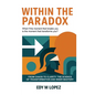 Within The Paradox: From Chaos to Clarity - The Science of Transformation & Inner Mastery