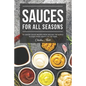 Sauces for All Seasons: 40 Savory Sauce Recipes from Around the World to enjoy every Month of the Year!