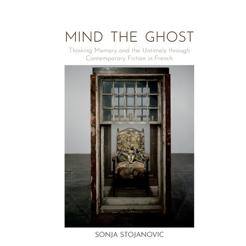 Mind the Ghost: Thinking Memory and the Untimely Through Contemporary Fiction in French