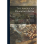 The American Drawing-book: a Manual for the Amateur, and Basis of Study for the Professional Artist: Especially Adapted to the Use of Public and