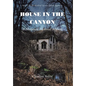 House in the Canyon: A Historical Fictional Mystery
