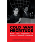 Cold War Negritude: Form and Alignment in French Caribbean Literature