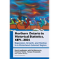 Northern Ontario in Historical Statistics, 1871-2021: Expansion, Growth, and Decline in a Hinterland-Colonial Region