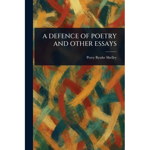 A Defence of Poetry and Other Essays