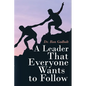 A Leader That Everyone Wants to Follow