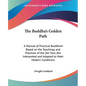 The Buddha's Golden Path: A Manual of Practical Buddhism Based on the Teachings and Practices of the Zen Sect, But Interpreted and Adapted to Me