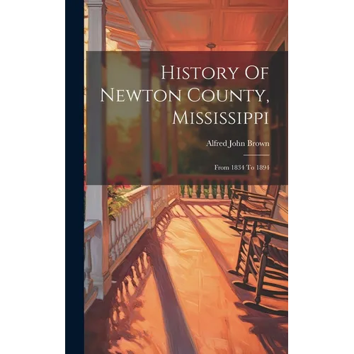 History Of Newton County, Mississippi: From 1834 To 1894