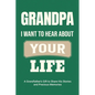 Grandpa, I Want to Hear About Your Life: A Grandfather's Gift to Share His Stories and Precious Memories