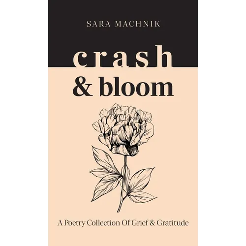 crash & bloom: A poetry collection of grief & gratitude