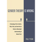 Gender Theory Is Wrong: A Genealogy of Sex-Irrealism, Why It Fails, and How We Can Restore a Meaningful Understanding of Natural Facts