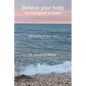 Believe your body: Spiritual guide to health With poems for your soul