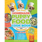 The Easy Homemade Puppy Food Cookbook for Beginners: Quick, Simple, All-Natural, Vet-Approved Recipes to Help Your Puppy Grow Strong, Healthy and Elim