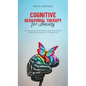 Cognitive Behavioral Therapy for Anxiety: Stop being dominated by phobias, panic, social anxiety, depression, and more with the power of CBT