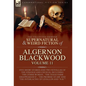 The Collected Shorter Supernatural & Weird Fiction of Algernon Blackwood: Five Short Stories and Two Novellas of the Strange and Unusual Including 'Th