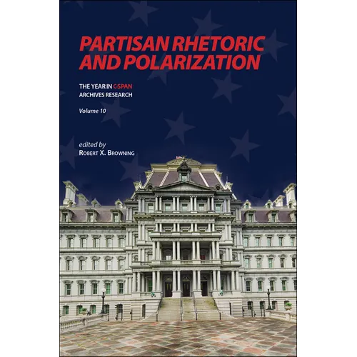 Partisan Rhetoric and Polarization: The Year in C-SPAN Archives Research, Volume 10