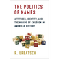 The Politics of Names: Attitudes, Identity, and the Naming of Children in American History