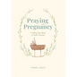 Praying in Pregnancy: Cradling Your Baby in God's Promises