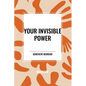 Your Invisible Power