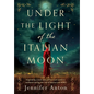 Under the Light of the Italian Moon: Inspired by a true story of love and women's resilience during the rise of fascism and WWII